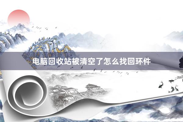 电脑回收站被清空了怎么找回环件